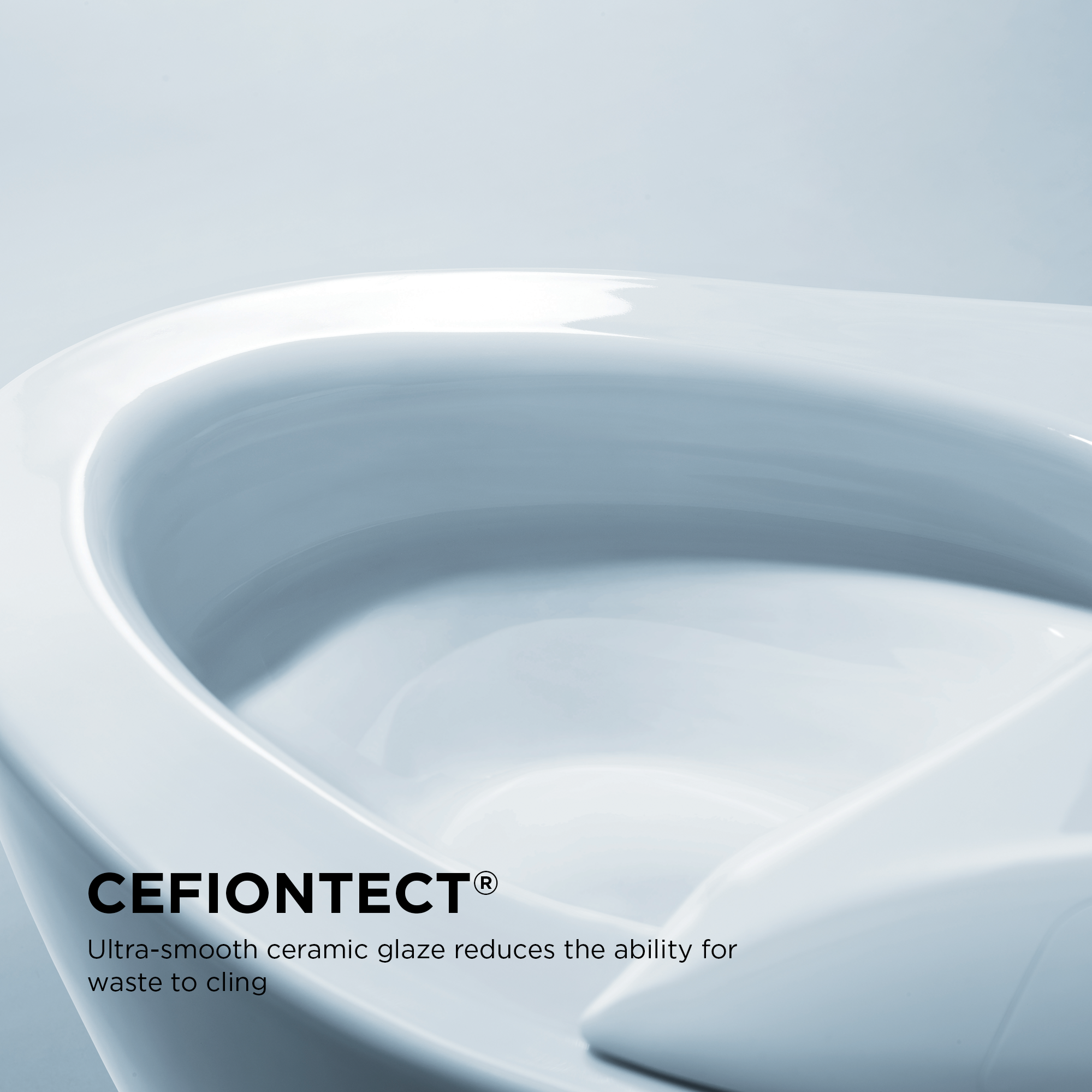 CEFIONTECT® Glaze Helps Keep the Bowl Cleaner 